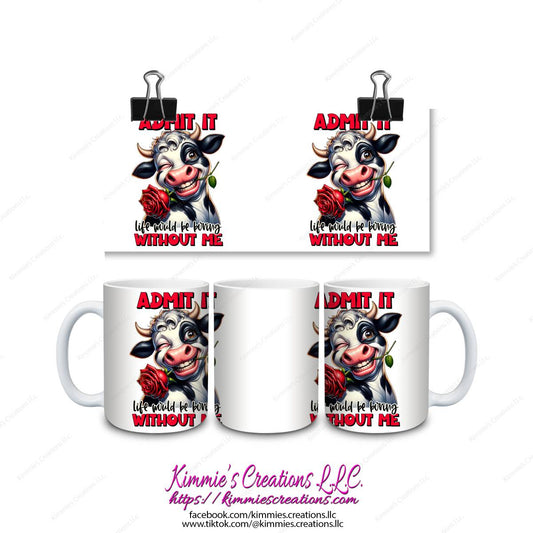 Admit It Life Would Be Boring Without Me Mug - mug