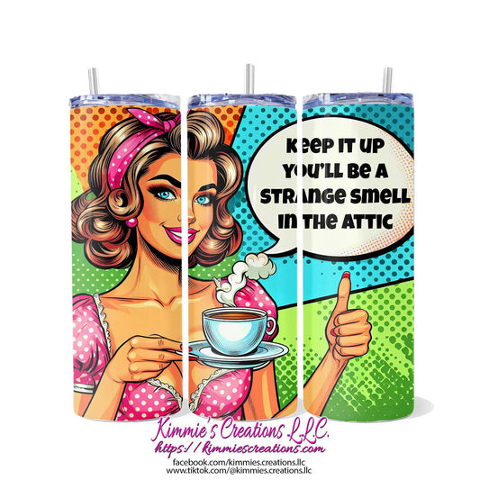 Keep it up You’ll be a Strange Smell in the Attic Skinny Tumbler - skinny tumbler