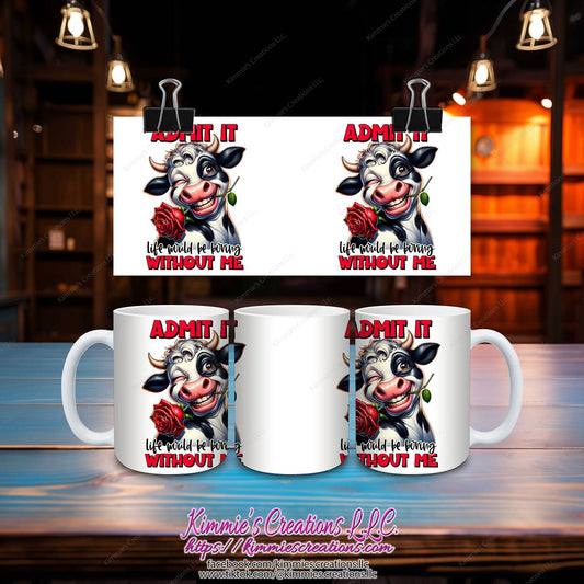 Admit It Life Would Be Boring Without Me Mug - Kimmie's Creations L.L.C.