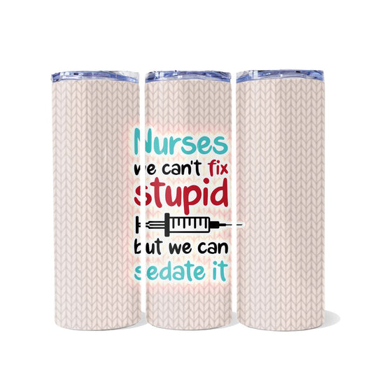Nurses We Can't Fix Stupid Dual Opening Skinny Tumbler