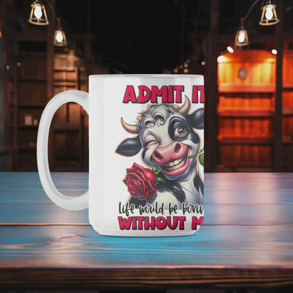 Admit It Life Would Be Boring Without Me Mug